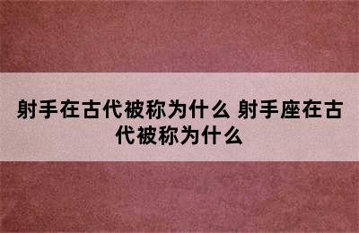 射手在古代被称为什么 射手座在古代被称为什么